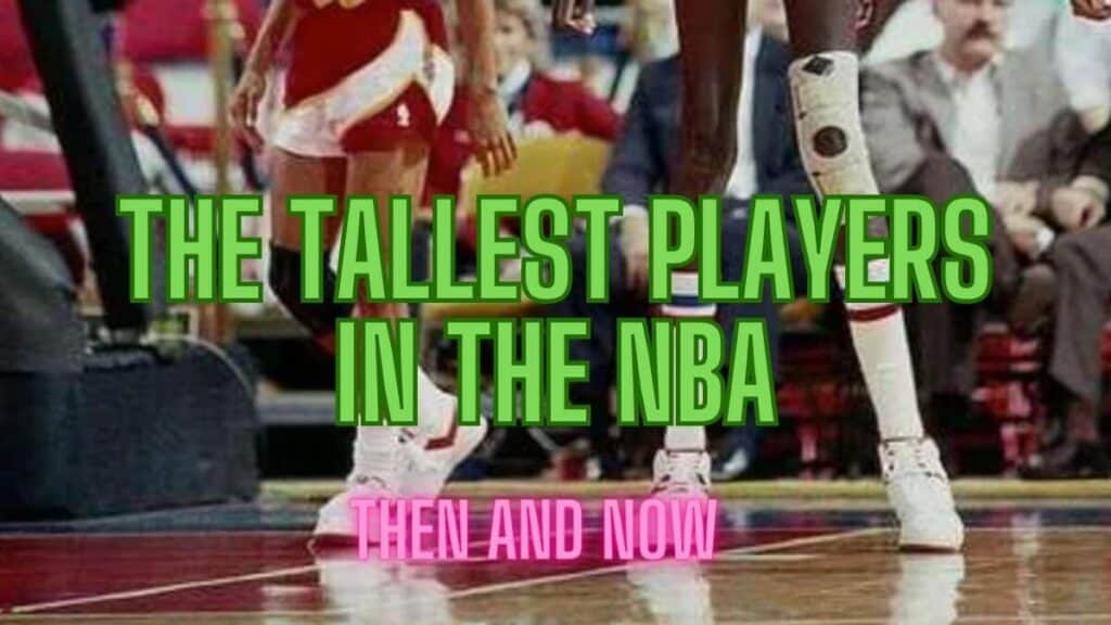 The Tallest Nba Players In History And Today Hoopsong