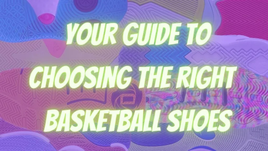 Your guide to choosing the right basketball shoes.